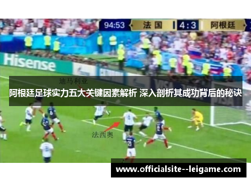 阿根廷足球实力五大关键因素解析 深入剖析其成功背后的秘诀