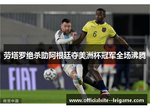 劳塔罗绝杀助阿根廷夺美洲杯冠军全场沸腾